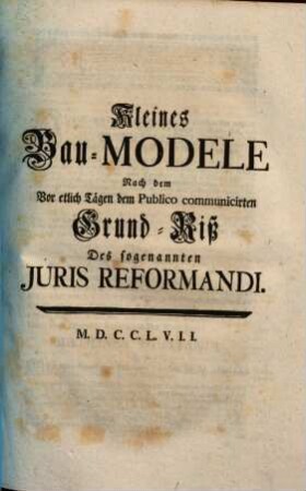 Kleines Bau-Modele Nach dem Vor etlich Tägen dem Publico communicirten Grund-Riß Des sogenannten Juris Reformandi