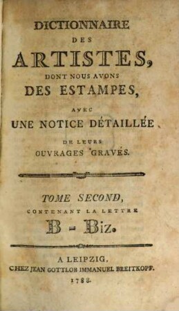 Dictionnaire Des Artistes, Dont Nous Avons Des Estampes : Avec Une Notice Detaillée De Leurs Ouvrages Gravés, Tome Second. Contenant La Lettre B-Biz.