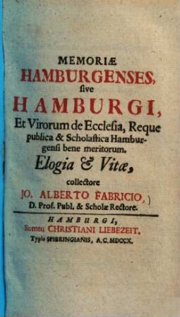 Memoriae Hamburgenses, sive Hamburgi, Et Virorum de Ecclesia, Reque publica & Scholastica Hamburgensi bene meritorum Elogia & Vitae. 1.