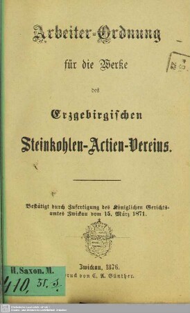 Arbeiter-Ordnung für die Werke des Erzgebirgischen Steinkohlen-Actien-Vereins vom 24. October 1870 : bestätigt durch Zufertigung des Königlichen Gerichtsamtes Zwickau vom 15. März 1871
