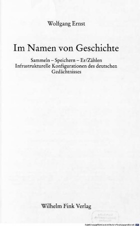 Im Namen von Geschichte : Sammeln - Speichern - Er/Zählen : infrastrukturelle Konfigurationen des deutschen Gedächtnisses