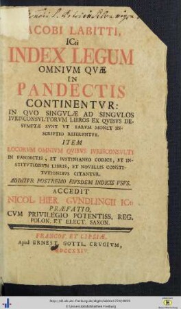 Jacobi Labitti, ICti Index Legum Omnium Quæ In Pandectis Continentur : In Quo Singulæ Ad Singulos Iurisconsultorum Libros Ex Quibus Desumptæ Sunt ... Item Locorum Omnium Quibus Iurisconsulti In Pandectis ... Citantur; Additur Postremo Eiusdem Indicis Usus