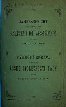Jahresbericht der Königlich-Böhmischen Gesellschaft der Wissenschaften : für d. Jahr .. = Výroční zpráva Královské České Společnosti Nauk. 1878, 1878