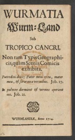 Wurmatia|| Wurm-Land|| Sub|| Tropico Cancri,|| Non tam Typis Geographi-||cis, quàm Scenis Comicis|| exhibita