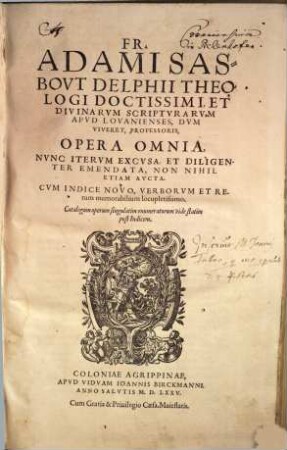 Fr. Adami Sasbovt Delphii Theologi Doctissimi, Et Divinarvm Scriptvravm Apvd Lovanienses ... Professoris, Opera Omnia : Cvm Indice Novo, Verborvm Et Rerum memorabilium locupletissimo ...