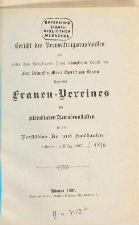 Bericht des Verwaltungs-Ausschusses des Frauenvereines für Kleinkinder-Bewahranstalten in den Vorstädten Au und Haidhausen erstattet im .... 1897