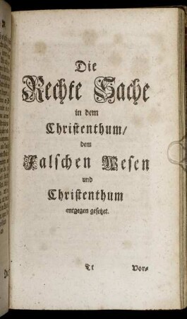 Die Rechte Sache in dem Christenthum, dem Falschen Wesen und Christenthum entgegen gesetzet.