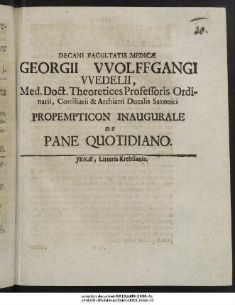 Decani Facultatis Medicae Georgii Wolffgangi Wedelii, Med. Doct. Theoretices Professoris Ordinarii, Consiliarii & Archiatri Ducalis Saxonici Propempticon Inaugurale De Pane Quotidiano : P.P. Ienae MDCLXXXIX. D. XVII. Martii
