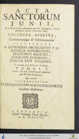 Iunii. Tomus V: Sanctos à die XXV usque ad finem mensis complexus: Acta Sanctorvm: Quotquot toto orbe coluntur, vel a catholicis scriptoribus celebrantur, quae ex Latinis & Græcis, aliarumque gentium antiquis monumentis collegit, digessit, notis illustravit Ioannes Bollandus, Societatis Iesu theologus, servata primigenia scriptorum phrasi, operam et studium contulit Godefridus Henschenius eiusdem societ. theologus ...