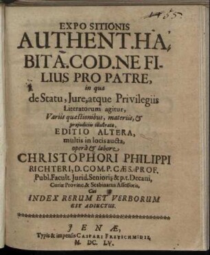 Expositionis Authent. Habita. Cod. Ne Filius Pro Patre, in qua de Statu, Iure, atque Privilegiis Literatorum agitur, Variis quaestionibus, materiis, & praeiudiciis illustratae, Editio Altera, multis in locis aucta : Cui Index Rerum Et Verborum Est Adiectus