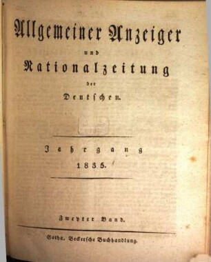 Allgemeiner Anzeiger und Nationalzeitung der Deutschen : der öffentlichen Unterhaltung über gemeinnützige Gegenstände aller Art gewidmet, zugleich allgemeines deutsches Intelligenzblatt zum Behuf der Rechtspflege, der Polizei, des Handels und der Gewerbe, so wie des bürgerlichen Verkehrs überhaupt. 1835, 2