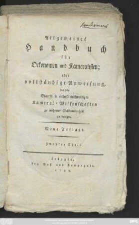 Theil 2: Allgemeines Handbuch für Oekonomen und Kameralisten; oder vollständige Anweisung, die den Staaten so äußerst nothwendigen Kameral-Wissenschaften zu mehrerer Vollkommenheit zu bringen