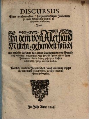 Discursus eines ... Italianers ..., unnd in dem von allerhandt Mitteln gehandelt würdt, mit welcher vorschub das gantze Teutschlandt und Franckreich under das Hispanische Joch gebracht ... werden möchte