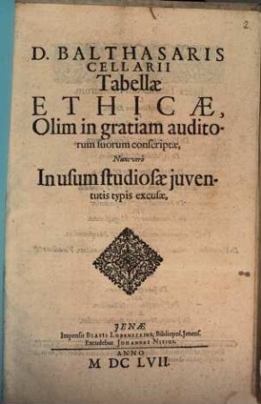 D. Balthasaris Cellarii Taballae ethicae : olim in gratiam auditorum suorum conscriptae, nunc vero in usum studiosae iuventutis typis excusae