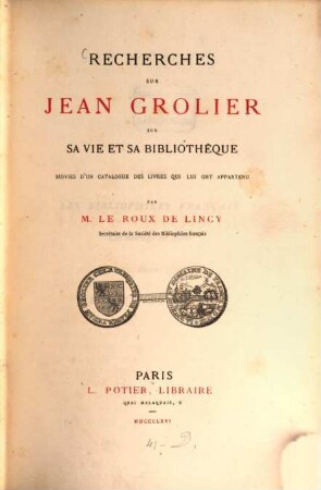 Recherches sur Jean Grolier sur sa vie et sa bibliothèque suivies d'un catalogue des livres qui lui ont appartenu : Mit Atlas von 6 Tafeln