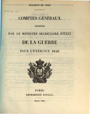Comptes généraux présentés par le Ministre de la Guerre : pour l'exercice .... 1840 (1842)