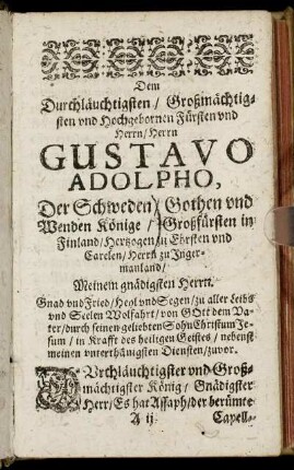 Dem Durchläuchtigsten/ Großmächtigsten und Hochgeborenen Fürsten und Herrn/ Herrn Gustavo Adolpho, Der Schweden/ Gothen und Wenden Könige [...]