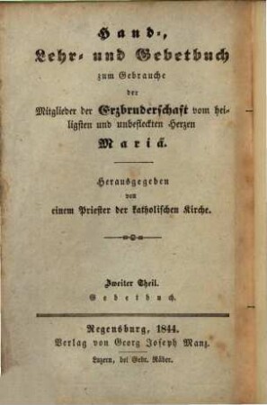 Hand-, Lehr- und Gebetbuch zum Gebrauche der Mitglieder der Erzbruderschaft vom heiligsten und unbefleckten Herzen Mariä, 2. Gebetbuch