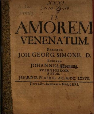 Amorem Venenatum Praeside Joh. Georg. Simone D. Exhibet Johannes Hornung VVernigerod. Autor ...