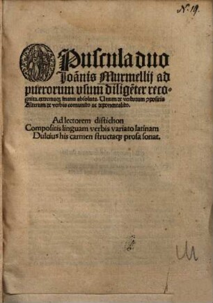 Opuscula duo Ioannis Murmellii : ad puerorum usum ; unum de verborum appositis, alterum de verbis communibus ac deponentalibus ...