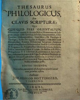 Thesaurus Philologicus, Seu Clavis Scripturae : Qua Quic Quid Fere Orientalium, Hebraeorum maxime, & Arabum, habent Monumenta de Religione, eiusque variis speciebus Iudaismo, Samaritanismo, Christianismo, Muhammedismo, Gentilismo ... breviter & aphoristice ita referatur ...