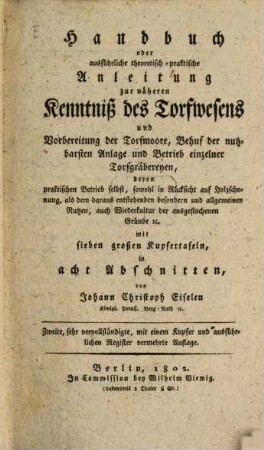 Handbuch oder ausführliche theoretisch-praktische Anleitung zur näheren Kenntniß des Torfwesens, 1. ... Vorbereitung der Torfmoore, Behuf der nutzbarsten Anlage und Betrieb einzelner Torfgräbereyen, deren praktischen Betrieb selbst, sowohl in Rücksicht auf Holzschonung ...