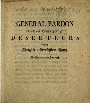 General-Pardon für alle aus Sachsen gebürtige Deserteurs von der Königlich-Preußischen Armee : Breßlau den 14ten Jan. 1758