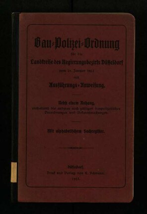 Bau-Polizei-Ordnung für die Landkreise des Regierungsbezirks Düsseldorf vom 26. Jan. 1912 mit Ausführungs-Anweisung