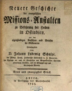Neuere Geschichte der evangelischen Missionsanstalten zu Bekehrung der Heiden in Ost-Indien : aus den eigenhändigen Aufsätzen und Briefen der Missionarien. 29. 1785