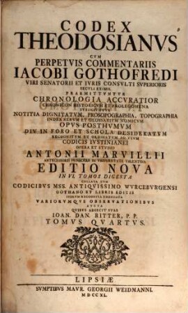 Codex Theodosianvs : Cvm Perpetvis Commentariis Iacobi Gothofredi Viri Senatori Et Ivrisconcvlti Svperioris Secvli Eximii : Præmittvntvr Chronologia Accvratior Chronicon Historicvm Et Prolegmena ..., Tomvs Qvartvs