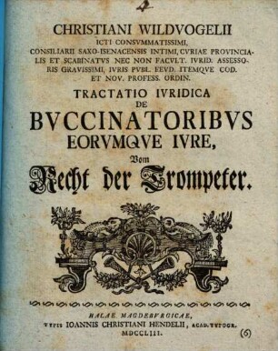 Christiani Wildvogelii Icti Consvmmatissimi, Consiliarii Saxo-Isenacensis ... Tractatio Ivridica De Bvccinatoribvs Eorvmqve Ivre : = Vom Recht der Trompeter