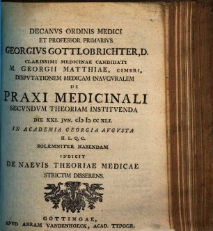 Decanvs Ordinis Medici Et Professor Primarivs Georgivs Gottlob Richter, D. ... M. Georgii Matthiae, Cimbri, Dispvtationem Medicam Inavgvralem De Praxi Medicinali ... Indicit De Naevis Theoriae Medicae Strictim Disserens