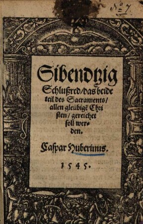 Sibendtzig Schlußred das beide teil des Sacraments allen gleübige[n] Christen gereichet soll werden