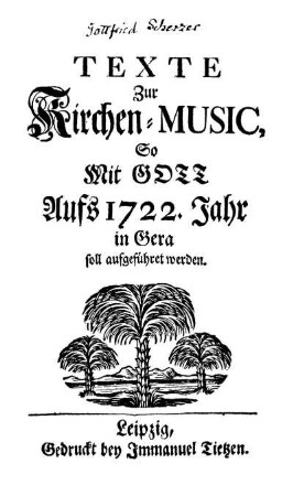 Texte zur Kirchen-Music, So Mit Gott Aufs 1722. Jahr in Gera soll aufgeführet werden