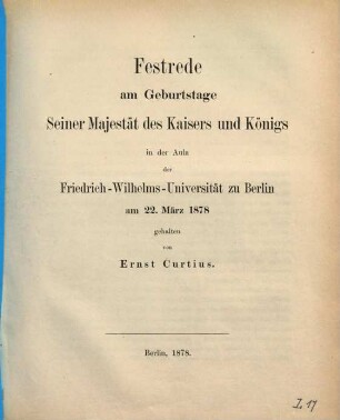 Festreden der Universität Berlin, gehalten am 22. März (dem Geburtstage Kaiser Wilhelms I.). 1878