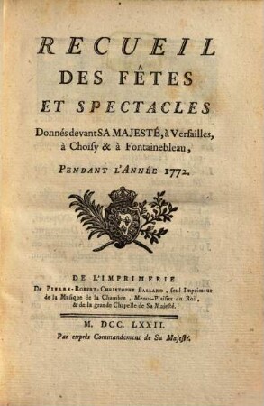 Recueil Des Fêtes Et Spectacles Donnés devant Sa Majesté, à Versailles, à Choisy & à Fontainebleau Pendant L'Année ..., [2]. ... Pendant L'Année 1772