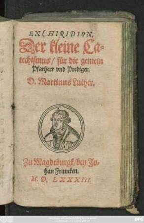 ENCHIRIDION.|| Der kleine Ca=||techismus/ für die gemein || Pfarherr vnd Prediger.|| D.Martinus Luther.||