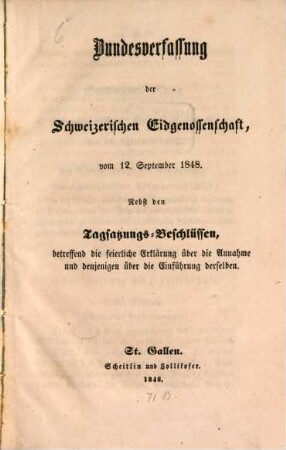 Bundesverfassung der Schweizerischen Eidgenossenschaft vom 12 September 1848 : Nebst den Tagsatzungs-Beschlüssen, betreffend die feierliche Erklärung über die Annahme und denjenigen über die Einführung derselben