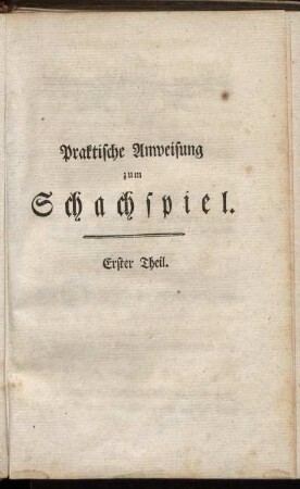 Praktische Anweisung zum Schachspiel. Erster Theil.