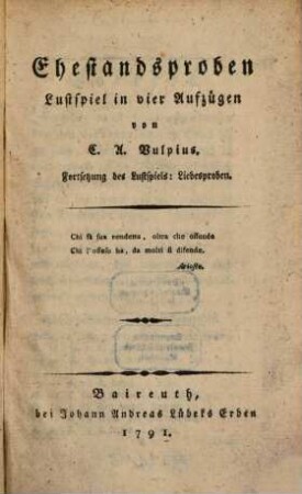 Ehestandsproben : Lustspiel in vier Aufzügen. Fortsetzung des Lustspiels: Liebesproben