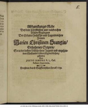 Abdanckungs-Rede Bey dem Christlichen und volckreichen Leichen Begängnis Der ... Frauen Marien Christinen Stangin/ Gebohrner Scipien/ So in der besten Blüthe ihrer Jugend und angehendem Ehestands-Leben selig verblichen