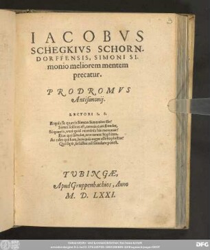 IACOBVS || SCHEGKIVS SCHORN-||DORFFENSIS, SIMONI SI-|| monio meliorem mentem || precatur.|| PRODROMVS || Antisimonij.||