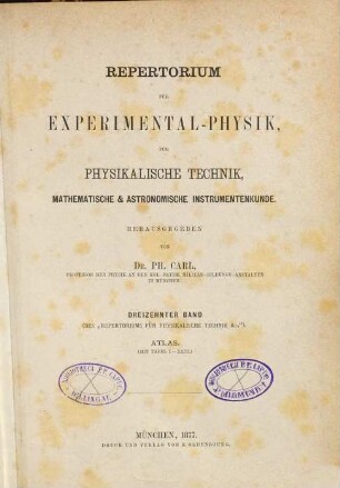 Repertorium für Experimental-Physik, für physikalische Technik, mathematische und astronomische Instrumentenkunde. 13. 1877