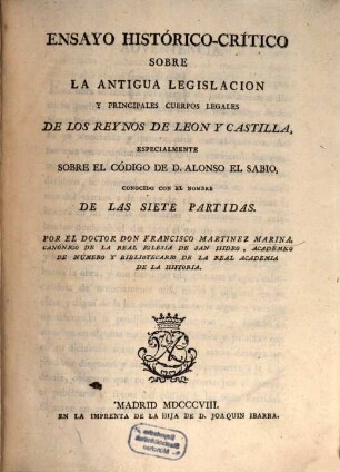 Ensayo historico-critico sobre la antiqua legislacion y principales cuerpos legales de los reynos de Leon y Castilla