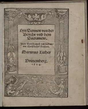 Eyn Sermon von der|| Beycht vnd dem|| Sacrament. : Jtem Vom brauch vnd beken=||tnis Christlicher freyheit.||