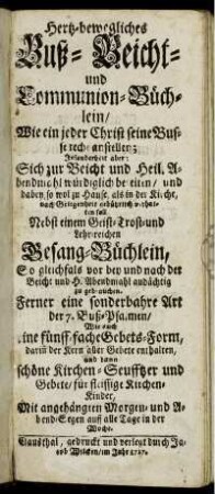 Hertz-bewegliches Buß- Beicht- und Communion-Büchlein, Wie ein jeder Christ seine Busse recht anstellen; Insonderheit aber: Sich zur Beicht und Heil. Abendmahl würdiglich bereiten, und dabey, so wol zu Hause, als in der Kirche, nach Gelegenheit gebührlich verhalten soll