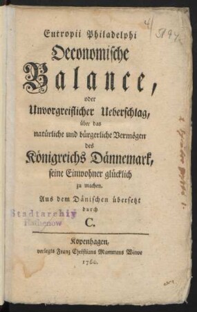 Eutropii Philadelphi Oeconomische Balance, oder Unvorgreiflicher Ueberschlag, über das natürliche und bürgerliche Vermögen des Königreichs Dännemark, seine Einwohner glücklich zu machen