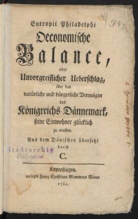 Eutropii Philadelphi Oeconomische Balance, oder Unvorgreiflicher Ueberschlag, über das natürliche und bürgerliche Vermögen des Königreichs Dännemark, seine Einwohner glücklich zu machen