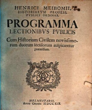 Henrici Meibomii, Historiarvm Profess. Pvblici Ordinar. Programma Lectionibvs Pvblicis Cum Historiam Civilem novissimorum duorum seculorum auspicaretur præmissum