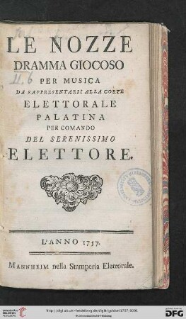 Le Nozze : Dramma Giocoso Per Musica Da Rappresentarsi Alla Corte Elettorale Palatina Per Comando Del Serenissimo Elettore